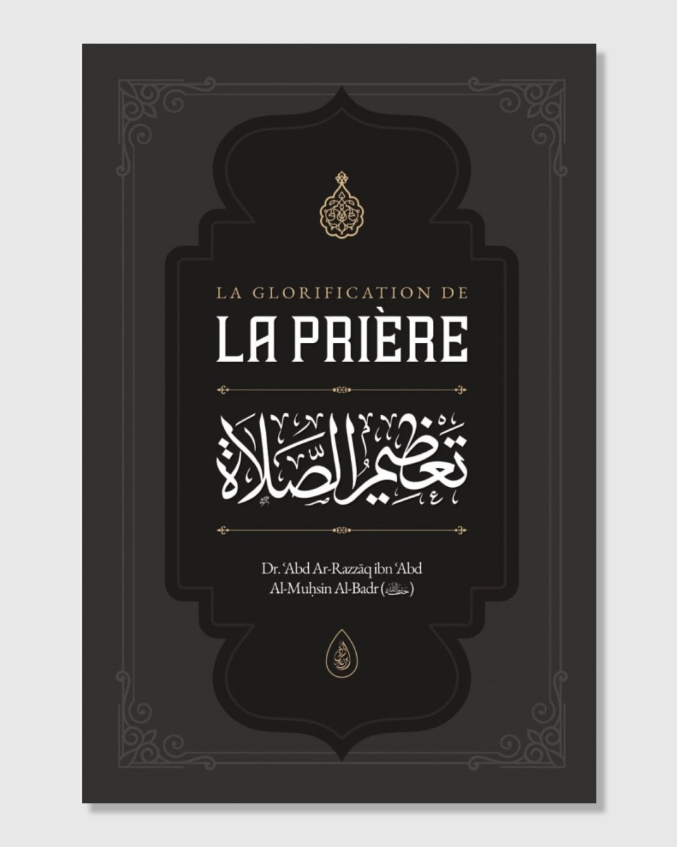 La glorification de la Prière - Dr ʿAbd Ar-Razzāq al-Badr - Ibn Badis | AMCOSMETIK