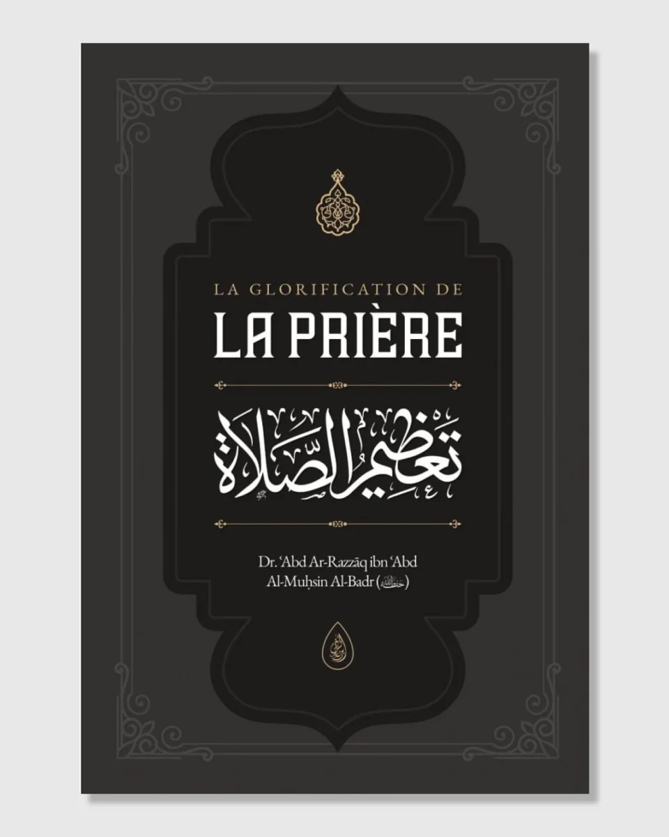 La glorification de la Prière - Dr ʿAbd Ar-Razzāq al-Badr - Ibn Badis | AMCOSMETIK