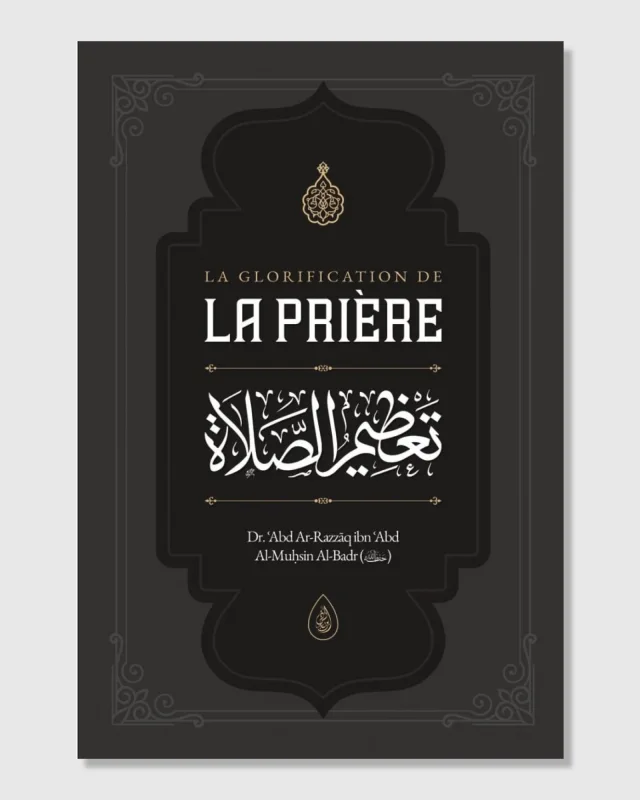 La glorification de la Prière - Dr ʿAbd Ar-Razzāq al-Badr - Ibn Badis | AMCOSMETIK