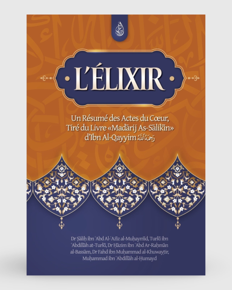 L'élixir : un résumé des actes du cœur, tiré du livre Madarij As-Salikin - Ibn Al-Qayyim - Ibn Badis | AMCOSMETIK