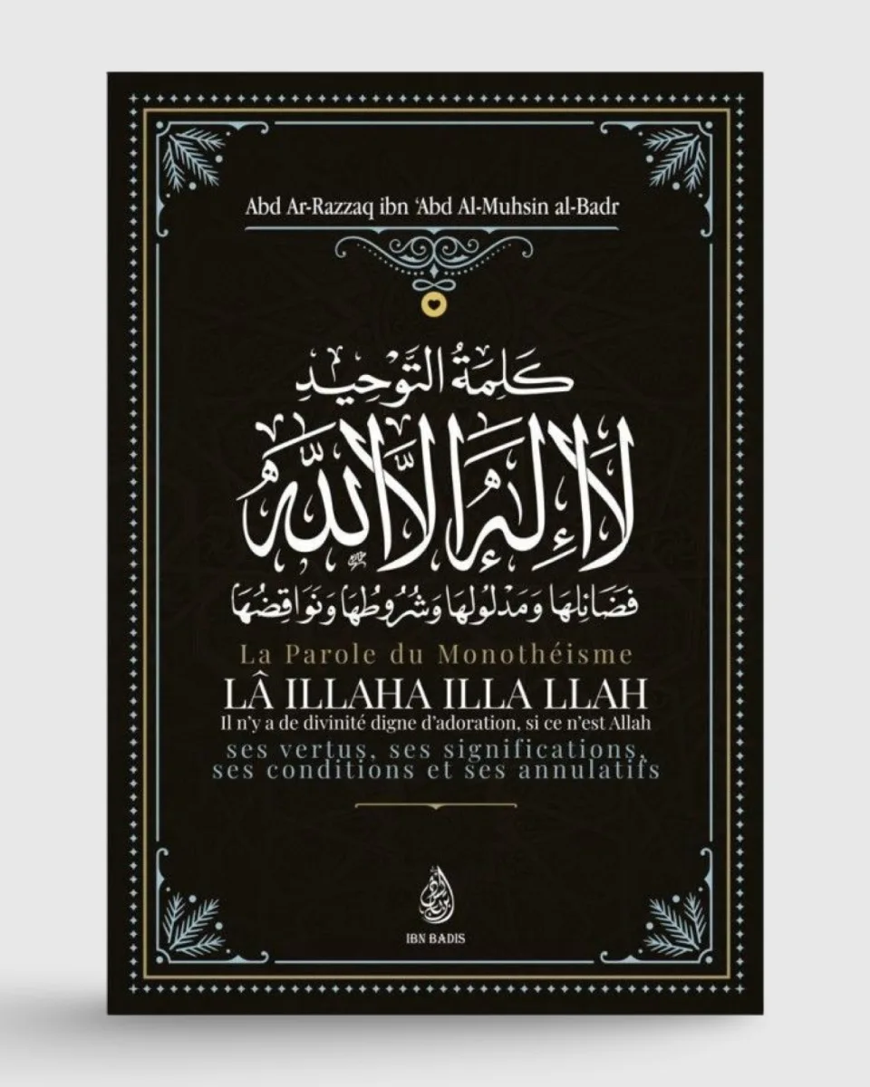La parole du monothéisme Lâ Illaha illa LLAH - Shaykh Abd Ar-Razzâq al-Badr - Ibn Badis | AMCOSMETIK