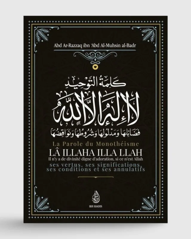 La parole du monothéisme Lâ Illaha illa LLAH - Shaykh Abd Ar-Razzâq al-Badr - Ibn Badis | AMCOSMETIK